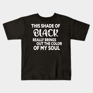 This Shade Of Black Really Brings Out The Color Of My Soul Kids T-Shirt